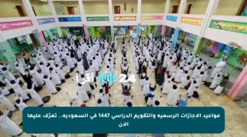 مواعيد الإجازات الرسمية والتقويم الدراسي 1447 في السعودية.. تعرّف عليها الآن